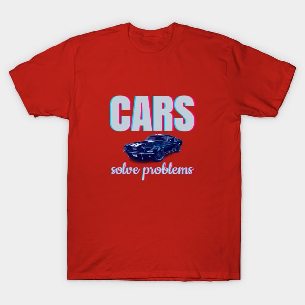 Cars solve problems T-Shirt by MOTOSHIFT